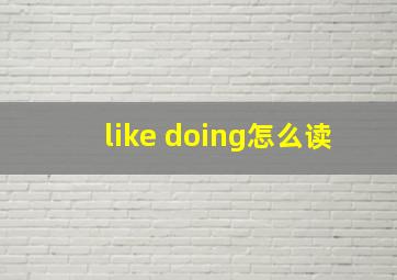 like doing怎么读